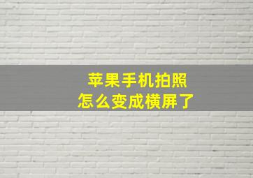 苹果手机拍照怎么变成横屏了