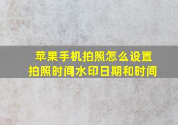 苹果手机拍照怎么设置拍照时间水印日期和时间