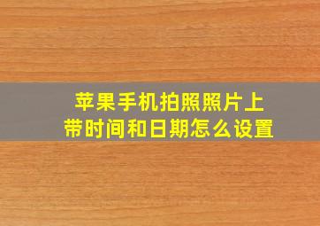 苹果手机拍照照片上带时间和日期怎么设置