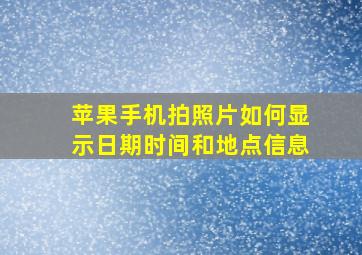 苹果手机拍照片如何显示日期时间和地点信息