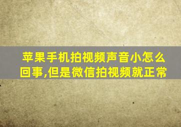 苹果手机拍视频声音小怎么回事,但是微信拍视频就正常