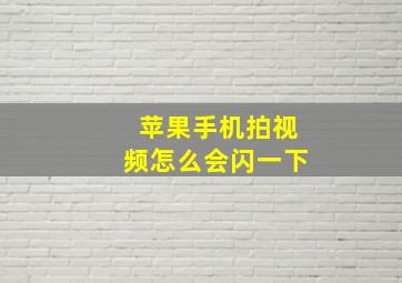 苹果手机拍视频怎么会闪一下