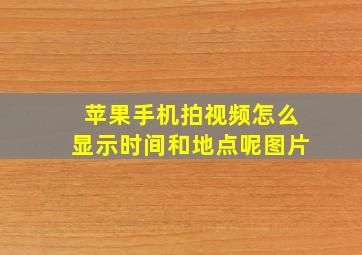 苹果手机拍视频怎么显示时间和地点呢图片