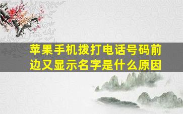 苹果手机拨打电话号码前边又显示名字是什么原因