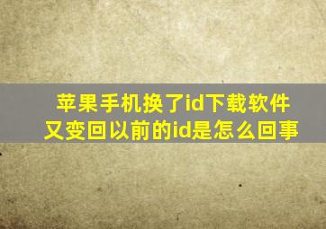 苹果手机换了id下载软件又变回以前的id是怎么回事