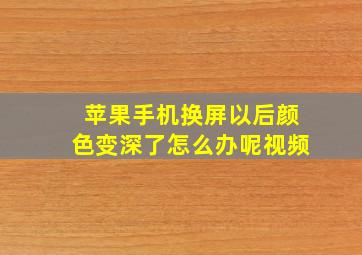 苹果手机换屏以后颜色变深了怎么办呢视频