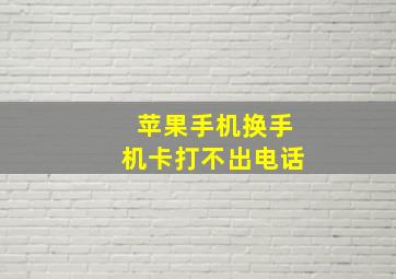 苹果手机换手机卡打不出电话