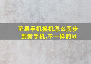 苹果手机换机怎么同步到新手机,不一样的id