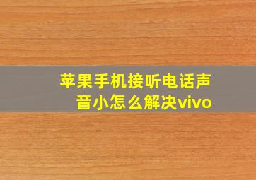 苹果手机接听电话声音小怎么解决vivo