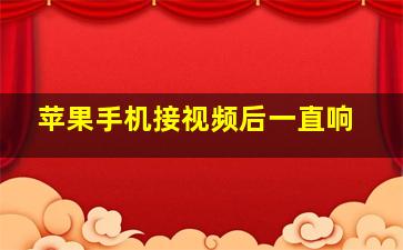 苹果手机接视频后一直响