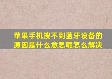 苹果手机搜不到蓝牙设备的原因是什么意思呢怎么解决