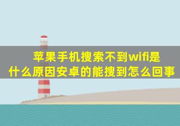 苹果手机搜索不到wifi是什么原因安卓的能搜到怎么回事