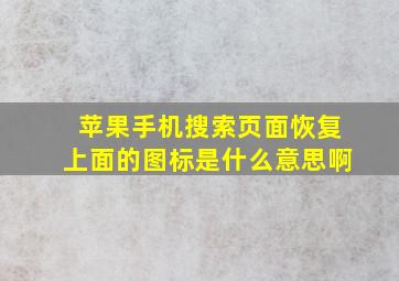 苹果手机搜索页面恢复上面的图标是什么意思啊