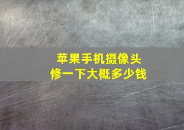 苹果手机摄像头修一下大概多少钱