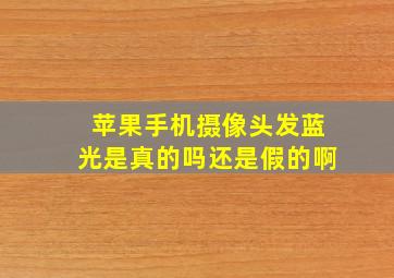 苹果手机摄像头发蓝光是真的吗还是假的啊