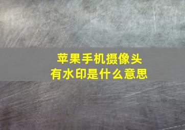 苹果手机摄像头有水印是什么意思