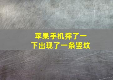 苹果手机摔了一下出现了一条竖纹