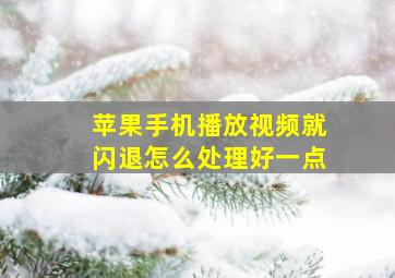 苹果手机播放视频就闪退怎么处理好一点