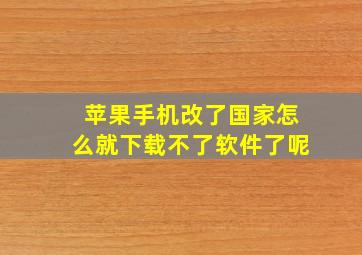 苹果手机改了国家怎么就下载不了软件了呢