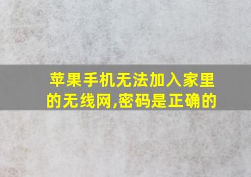 苹果手机无法加入家里的无线网,密码是正确的