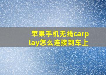 苹果手机无线carplay怎么连接到车上