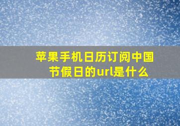 苹果手机日历订阅中国节假日的url是什么