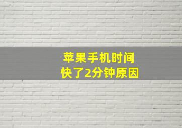 苹果手机时间快了2分钟原因