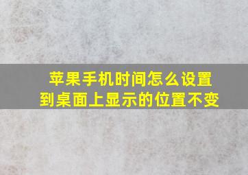 苹果手机时间怎么设置到桌面上显示的位置不变