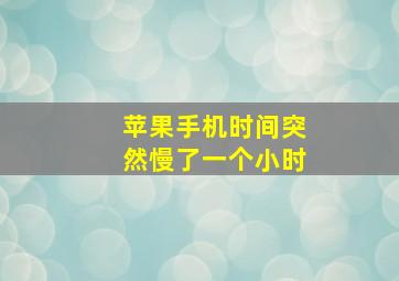 苹果手机时间突然慢了一个小时