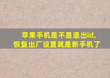 苹果手机是不是退出id,恢复出厂设置就是新手机了