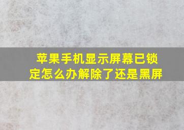 苹果手机显示屏幕已锁定怎么办解除了还是黑屏