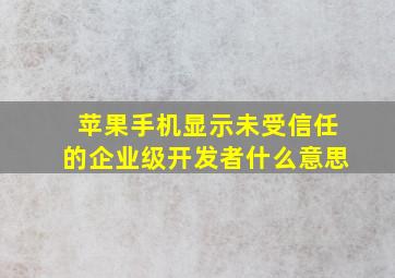 苹果手机显示未受信任的企业级开发者什么意思