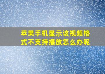 苹果手机显示该视频格式不支持播放怎么办呢