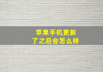 苹果手机更新了之后会怎么样