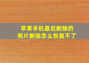 苹果手机最近删除的照片删除怎么恢复不了