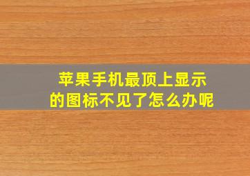 苹果手机最顶上显示的图标不见了怎么办呢