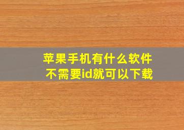 苹果手机有什么软件不需要id就可以下载