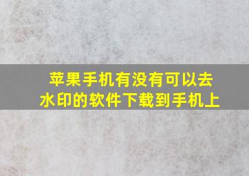 苹果手机有没有可以去水印的软件下载到手机上