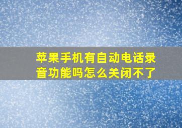 苹果手机有自动电话录音功能吗怎么关闭不了