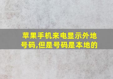 苹果手机来电显示外地号码,但是号码是本地的