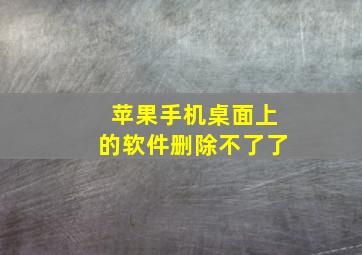 苹果手机桌面上的软件删除不了了