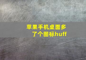 苹果手机桌面多了个图标huff