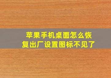 苹果手机桌面怎么恢复出厂设置图标不见了