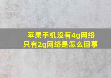 苹果手机没有4g网络只有2g网络是怎么回事