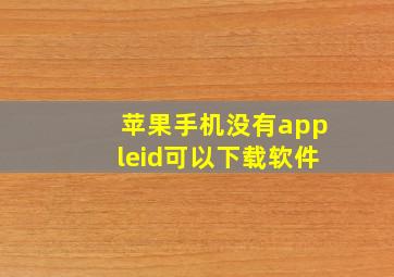 苹果手机没有appleid可以下载软件