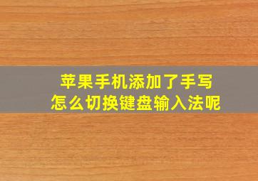 苹果手机添加了手写怎么切换键盘输入法呢