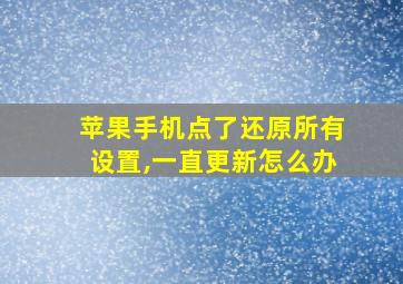 苹果手机点了还原所有设置,一直更新怎么办