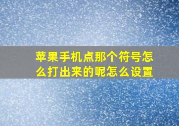 苹果手机点那个符号怎么打出来的呢怎么设置