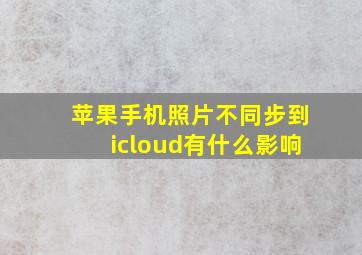 苹果手机照片不同步到icloud有什么影响