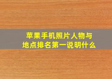 苹果手机照片人物与地点排名第一说明什么